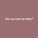 Vinyl Wall Art Decal - Have You Loved You Today - 2" x 25" - Trendy Cute Inspirational Self-Love Quote Sticker For Home Bedroom Kids Room Living Room Home Office Decor 1