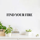 Vinyl Wall Art Decal - Find Your Fire - 2.5" x 25" - Modern Motivational Positive Good Vibes Quote Sticker For Home Bedroom Living Room Kids Room School Office Coffee Shop Decor 2