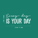 Vinyl Wall Art Decal - Every Day Is Your Day - 8" x 20" - Trendy Cool Motivating Optimistic Good Vibes Quote Sticker For Bedroom Kids Room Playroom Classroom School Office Coffee Shop Decor 4