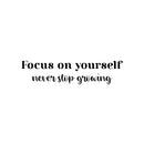 Vinyl Wall Art Decal - Focus On Yourself Never Stop Growing - 6" x 25" - Modern Cute Inspiring Positive Self Esteem Quote Sticker For Bedroom Living Room School Office Coffee Shop Decor 1