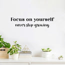 Vinyl Wall Art Decal - Focus On Yourself Never Stop Growing - 6" x 25" - Modern Cute Inspiring Positive Self Esteem Quote Sticker For Bedroom Living Room School Office Coffee Shop Decor 3