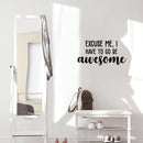 Vinyl Wall Art Decal - Excuse Me; I Have To Go Be Awesome - 13" x 25" - Modern Motivational Optimism Self Esteem Quote Sticker For Home Bedroom Living Room Office Classroom Coffee Shop Decor 3