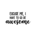 Vinyl Wall Art Decal - Excuse Me; I Have To Go Be Awesome - 13" x 25" - Modern Motivational Optimism Self Esteem Quote Sticker For Home Bedroom Living Room Office Classroom Coffee Shop Decor 1