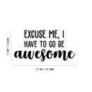 Vinyl Wall Art Decal - Excuse Me; I Have To Go Be Awesome - 13" x 25" - Modern Motivational Optimism Self Esteem Quote Sticker For Home Bedroom Living Room Office Classroom Coffee Shop Decor 4