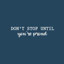 Vinyl Wall Art Decal - Don't Stop Until You're Proud - 6" x 25" - Trendy Inspiring Positive Mind Change Quote Sticker For Bedroom Living Room Playroom Office Business Gym Fitness Decor 1