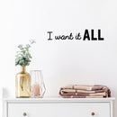 Vinyl Wall Art Decal - I Want It All - 4" x 22" - Modern Motivational Self Esteem Quote Sticker For Home Office Bedroom Living Room Classroom Coffee Shop Decor 2