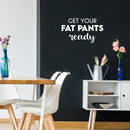 Vinyl Wall Art Decal - Get Your Fat Pants Ready - 15" x 25" - Trendy Cute Cool Funny Delightful Quote Sticker For Home Kitchen Dining Room Coffee Shop Restaurant Bakery Banquet Hall Decor 3