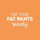 Vinyl Wall Art Decal - Get Your Fat Pants Ready - 15" x 25" - Trendy Cute Cool Funny Delightful Quote Sticker For Home Kitchen Dining Room Coffee Shop Restaurant Bakery Banquet Hall Decor 1