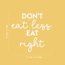 Vinyl Wall Art Decal - Don't Eat Less. Eat Right - 16.5" x 17.5" - Trendy Motivating Positive Healthy Lifestyle Quote Sticker For Office Gym Yoga Fitness Home Kitchen Health Center Decor 4