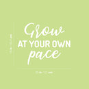 Vinyl Wall Art Decal - Grow At your Own Pace. - 16" x 20" - Trendy Cute Positive Inspiring Good Vibes Quote Sticker For Home Office Kids Room Playroom Classroom School Coffee Shop Library Decor 4