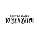Vinyl Wall Art Decal - Don't Be Scared To Be A B!tch - Trendy Motivational Sarcasm Quote Sticker For Women Home Bedroom Living Room Work Office Decor 1