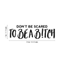 Vinyl Wall Art Decal - Don't Be Scared To Be A B!tch - 7" x 25" - Trendy Inspiring Sarcastic Funny Adult Quote Sticker For Bedroom Closet Bathroom Boutique Beauty Salon Yoga Classes Office Decor 4