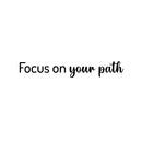 Vinyl Wall Art Decal - Focus On Your Path - 4.5" x 30" - Modern Inspirational Positive Life Quote Sticker For Home Office Bedroom Closet Living Room Coffee Shop Decor 1