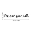 Vinyl Wall Art Decal - Focus On Your Path - 4.5" x 30" - Modern Inspirational Positive Life Quote Sticker For Home Office Bedroom Closet Living Room Coffee Shop Decor 4