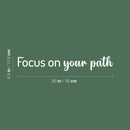 Vinyl Wall Art Decal - Focus On Your Path - 4.5" x 30" - Modern Inspirational Positive Life Quote Sticker For Home Office Bedroom Closet Living Room Coffee Shop Decor 4