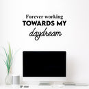Vinyl Wall Art Decal - Forever Working Towards My Daydream - 14.5" x 25" - Trendy Inspirational Positive Optimism Quote Sticker For Home School Office Bedroom Living Room Decor 2