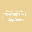 Vinyl Wall Art Decal - Forever Working Towards My Daydream - 14.5" x 25" - Trendy Inspirational Positive Optimism Quote Sticker For Home School Office Bedroom Living Room Decor 4