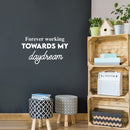 Vinyl Wall Art Decal - Forever Working Towards My Daydream - 14.5" x 25" - Trendy Inspirational Positive Optimism Quote Sticker For Home School Office Bedroom Living Room Decor 3