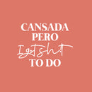 Vinyl Wall Art Decal - Cansada Pero I Got Sh!t To Do - 16.5" x 21" - Trendy Sarcastic Fun Inspiring Adult Mexican Joke Quote Sticker For Office Business Store Coffee Shop Bedroom Spanish Decor 1