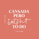 Vinyl Wall Art Decal - Cansada Pero I Got Sh!t To Do - 16.5" x 21" - Trendy Sarcastic Fun Inspiring Adult Mexican Joke Quote Sticker For Office Business Store Coffee Shop Bedroom Spanish Decor 4