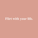 Vinyl Wall Art Decal - Flirt With Your Life - 2" x 20" - Trendy Cool Inspiring Optimistic Vibes Quote Sticker For Bedroom Bathroom Closet Beauty Salon Office Coffee Shop School Decor 1
