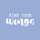 Vinyl Wall Art Decal - Find Your Wings - 11" x 25" - Trendy Cool Inspirational Positive Vibes Quote Sticker For Home Bedroom Living Room Office Business School Classroom Coffee Shop Decor 1