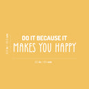Vinyl Wall Art Decal - Do It Because It Makes You Happy - 6.5" x 25" - Trendy Cute Inspiring Optimistic Vibes Quote Sticker For Bedroom Kids Room Living Room Playroom Classroom Office Decor 4