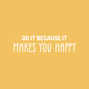 Vinyl Wall Art Decal - Do It Because It Makes You Happy - 6.5" x 25" - Trendy Cute Inspiring Optimistic Vibes Quote Sticker For Bedroom Kids Room Living Room Playroom Classroom Office Decor 1