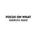 Vinyl Wall Art Decal - Focus On What Matters Most - 5.5" x 26" - Trendy Inspiring Optimistic Good Vibes Quote Sticker For Bedroom Living Room Classroom School Office Business Coffee Shop Decor 1