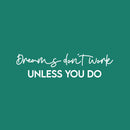 Vinyl Wall Art Decal - Dreams Don't Work Unless You Do - 6" x 25" - Trendy Cool Motivating Positive Vibes Quote Sticker For Home Bedroom Living Room School Office Business Gym Fitness Decor 1