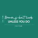Vinyl Wall Art Decal - Dreams Don't Work Unless You Do - 6" x 25" - Trendy Cool Motivating Positive Vibes Quote Sticker For Home Bedroom Living Room School Office Business Gym Fitness Decor 4