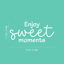 Vinyl Wall Art Decal - Enjoy Sweet Moments - 11.5" x 25" - Trendy Inspiring Lovely Positive Quote Sticker For Bedroom Kids Room Playroom Nursery Daycare Classroom Office Coffee Shop Decor 4