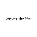 Vinyl Wall Art Decal - Everybody Is Free To Love - 4.5" x 30" - Trendy Lovely Inspiring Gender Equality Quote Sticker For Bedroom Closet Living Room Office Business Coffee Shop LGBT Pride Decor 1