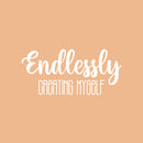 Vinyl Wall Art Decal - Endlessly Creating Myself - 11.5" x 25" - Modern Cute Inspiring Positive Lifestyle Quote Sticker For Home Bedroom Closet Living Room School Office Coffee Shop Decor 1