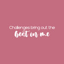 Vinyl Wall Art Decal - Challenges Bring Out The Best In Me - 6.5" x 25" - Trendy Motivatingq Positive Lifestyle Quote Sticker For Bedroom Living Room Office Business Work Gym Yoga Fitness Decor 1