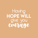 Vinyl Wall Art Decal - Having Hope Will Give You Courage - 16" x 20" - Modern Cute Inspiring Lovely Spiritual Quote Sticker For Home Bedroom Living Room Playroom Office Coffee Shop Decor 1