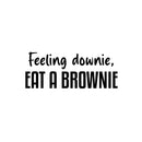 Vinyl Wall Art Decal - Feeling Downie; Eat A Brownie - 10" x 25" - Trendy Funny Sarcastic Quote Sticker For Home Kitchen Dining Room Coffee Shop Restaurant Office Decor 1