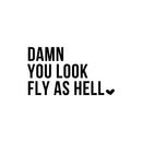 Vinyl Wall Art Decal - Damn You Look Fly As Hell - 17.5" x 16" - Modern Motivational Sarcasm Self Esteem Quote Sticker For Bedroom Closet Home Office Living Room Bathroom Decor 1