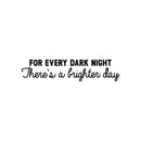 Vinyl Wall Art Decal - For Every Dark Night There's A Brighter Day - 6.5" x 30" - Modern Inspirational Positive Optimism Quote Sticker For Home Office Bedroom Closet Living Room Coffee Shop Decor 1