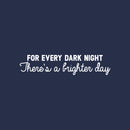 Vinyl Wall Art Decal - For Every Dark Night There's A Brighter Day - 6.5" x 30" - Modern Inspirational Positive Optimism Quote Sticker For Home Office Bedroom Closet Living Room Coffee Shop Decor 1
