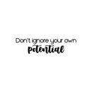 Vinyl Wall Art Decal - Don't Ignore Your Own Potential - 6.5" x 25" - Modern Inspirational Positive Self Love Quote Sticker For Home School Office Bedroom Closet Living Room Decor 1