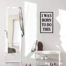 Vinyl Wall Art Decal - I Was Born To Do This - Modern Motivational Optimism Quote Sticker For Home School Classroom Bedroom Living Room Work Office Decor 2