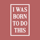 Vinyl Wall Art Decal - I Was Born To Do This - 26" x 16" - Modern Motivational Optimism Quote Sticker For Home School Classroom Bedroom Living Room Work Office Decor 1