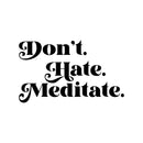 Vinyl Wall Art Decal - Don't Hate Meditate - 15" x 25" - Inspirational Trendy Positive Healthy Lifestyle Quote Sticker For Bedroom Office Gym Yoga Fitness Spa Wellness Center Decor 1