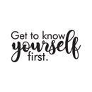 Vinyl Wall Art Decal - Get To Know Yourself First - 11" x 25" - Inspirational Trendy Lovely Self Esteem Quote Sticker For Bedroom Living Room Office Spa Wellness Center Decor 1