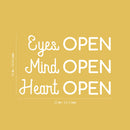 Vinyl Wall Art Decal - Eyes OPEN Mind OPEN Heart OPEN - 16" x 25" - Trendy Inspirational Positive Vibes Quote Sticker For Living Room Closet School Office Coffee Shop Decor 4