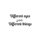 Vinyl Wall Art Decal - Different Eyes See Different Things - Trendy Inspirational Positive Vibes Quote Sticker For Living Room Closet School Office Coffee Shop Decor 1