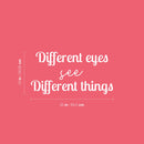 Vinyl Wall Art Decal - Different Eyes See Different Things - 13" x 25" - Trendy Inspirational Positive Vibes Quote Sticker For Living Room Closet School Office Coffee Shop Decor 4