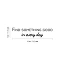 Vinyl Wall Art Decal - Find Something Good In Everyday - 7" x 30" - Modern Inspirational Positive Quote Sticker For Home Office Bedroom Living Room Kids Room Coffee Shop Decor 4