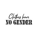 Vinyl Wall Art Decal - Clothes Have No Gender - 12.5" x 30" - Trendy Inspirational Gender Neutral Quote Sticker For Home LGBT Bedroom Work Office Equality Non-Binary Store Decor 1